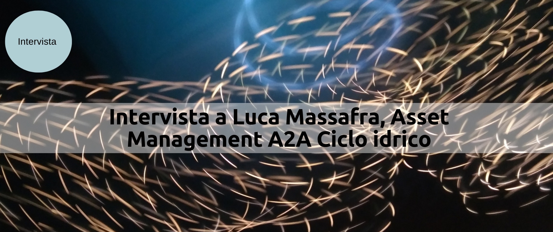 Intervista a Luca Massafra, Asset Management A2A Ciclo idrico